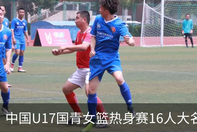 中国U17国青女篮热身赛16人大名单出炉：李沅珊领衔
